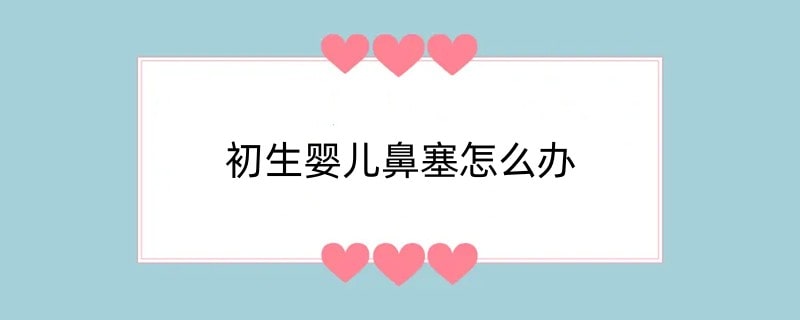 初生婴儿鼻塞怎么办