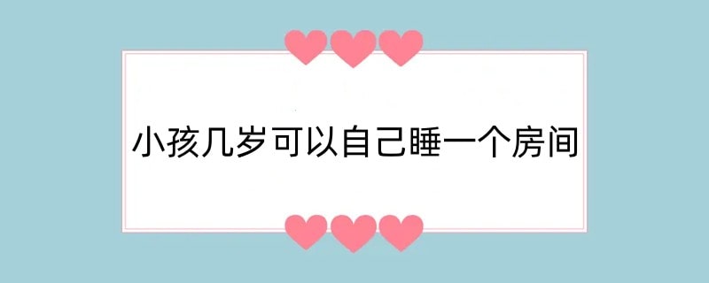 小孩几岁可以自己睡一个房间