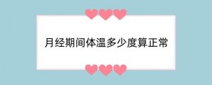 月经期间体温多少度算正常