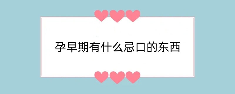 孕早期有什么忌口的东西