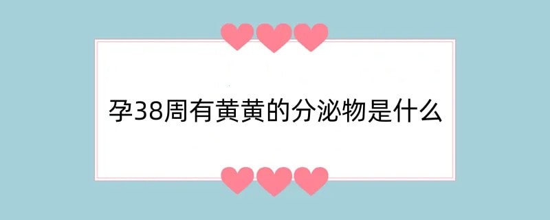 孕38周有黄黄的分泌物是什么