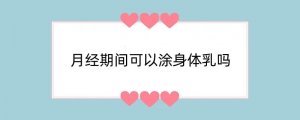 月经期间可以涂身体乳吗