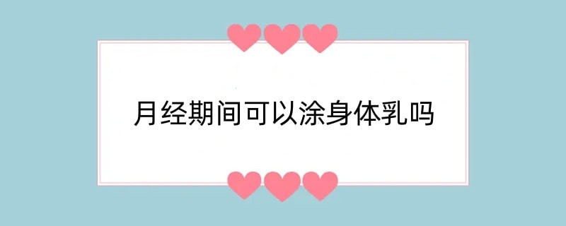 月经期间可以涂身体乳吗