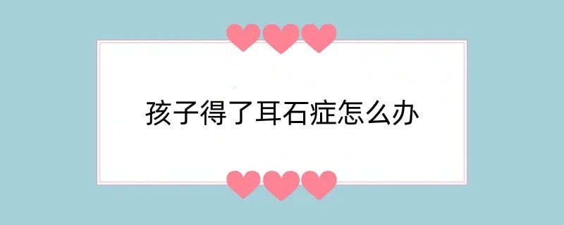 孩子得了耳石症怎么办