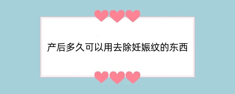 产后多久可以用去除妊娠纹的东西