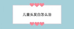 儿童头发白怎么治