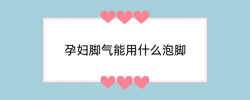 孕妇脚气能用什么泡脚