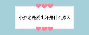 小孩老是爱出汗是什么原因