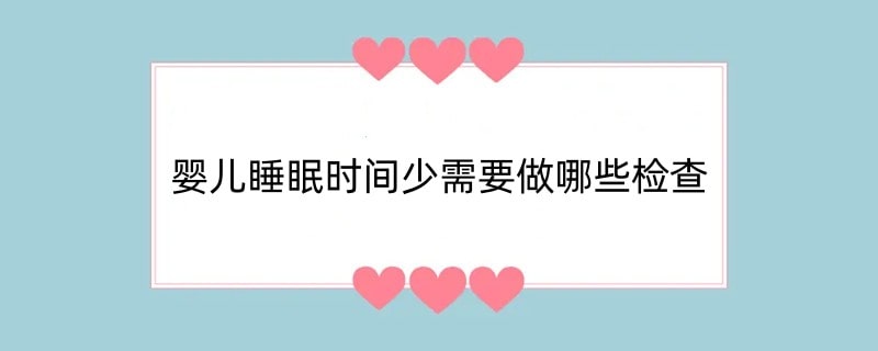 婴儿睡眠时间少需要做哪些检查