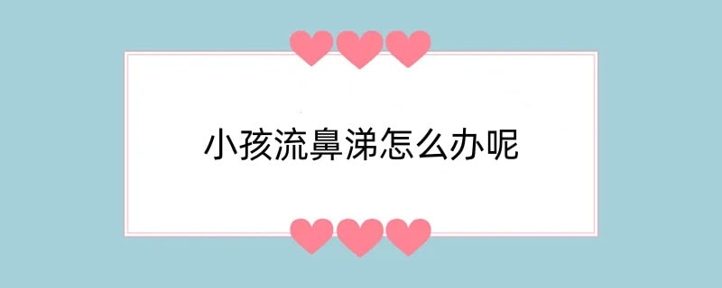 小孩流鼻涕怎么办呢