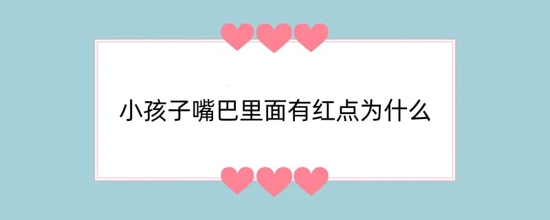 小孩子嘴巴里面有红点为什么