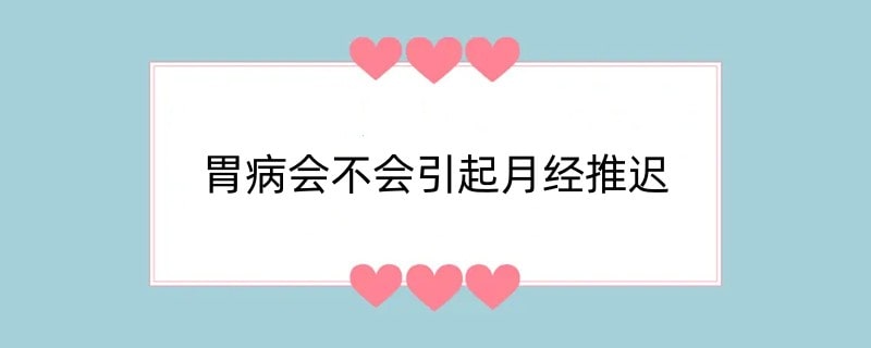 胃病会不会引起月经推迟