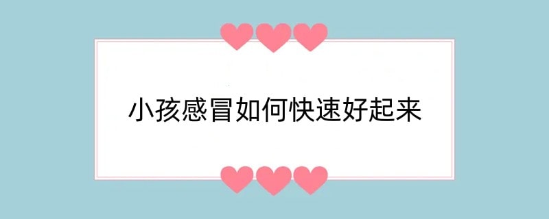 小孩感冒如何快速好起来