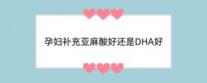 孕妇补充亚麻酸好还是DHA好