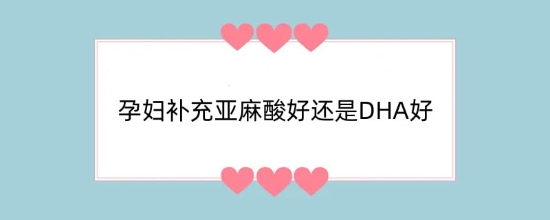 孕妇补充亚麻酸好还是DHA好