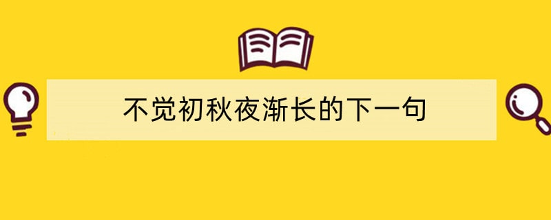 不觉初秋夜渐长的下一句