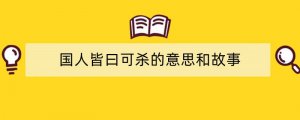 国人皆曰可杀的意思和故事