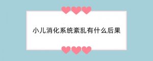 小儿消化系统紊乱有什么后果