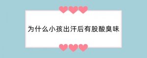 为什么小孩出汗后有股酸臭味