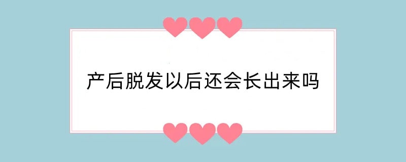 产后脱发以后还会长出来吗