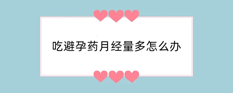吃避孕药月经量多怎么办