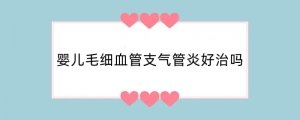 婴儿毛细血管支气管炎好治吗