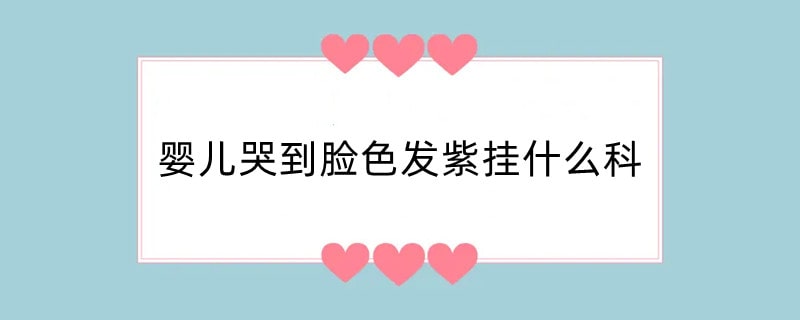 婴儿哭到脸色发紫挂什么科