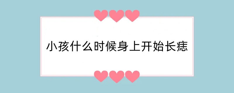 小孩什么时候身上开始长痣