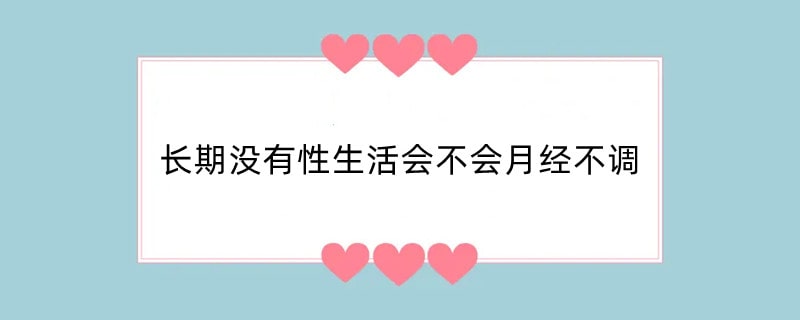 长期没有性生活会不会月经不调