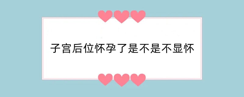 子宫后位怀孕了是不是不显怀