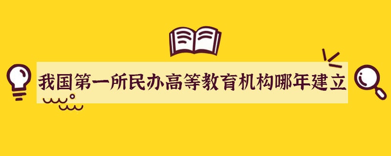 我国第一所民办高等教育机构哪年建立