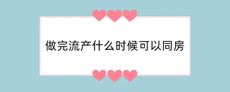 做完流产什么时候可以同房