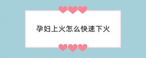 孕妇上火怎么快速下火