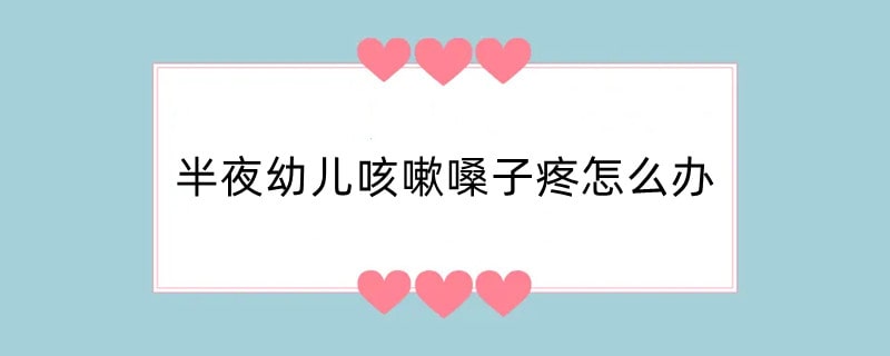 半夜幼儿咳嗽嗓子疼怎么办