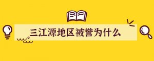 三江源地区被誉为什么