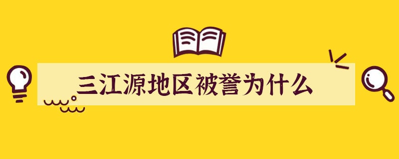 三江源地区被誉为什么