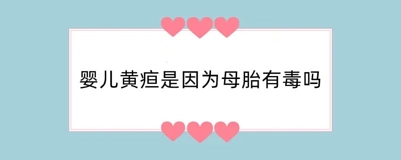 婴儿黄疸是因为母胎有毒吗
