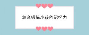 怎么锻炼小孩的记忆力