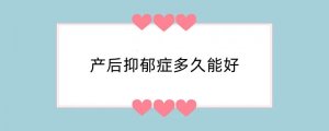 产后抑郁症多久能好
