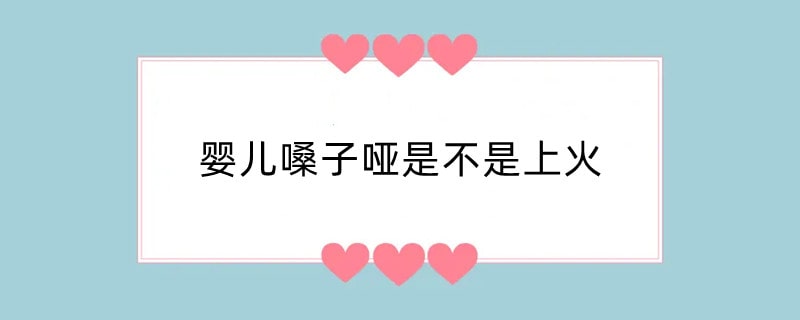 婴儿嗓子哑是不是上火