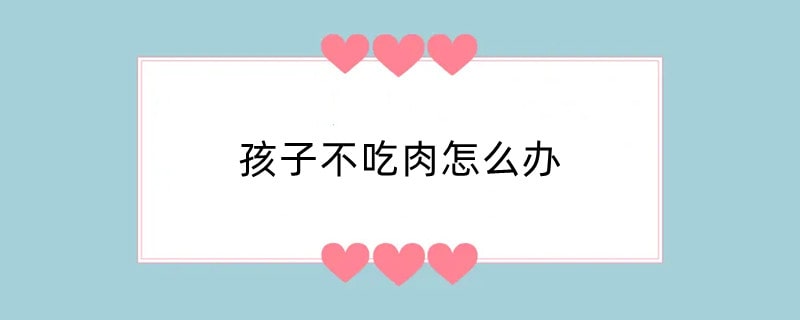 孩子不吃肉怎么办