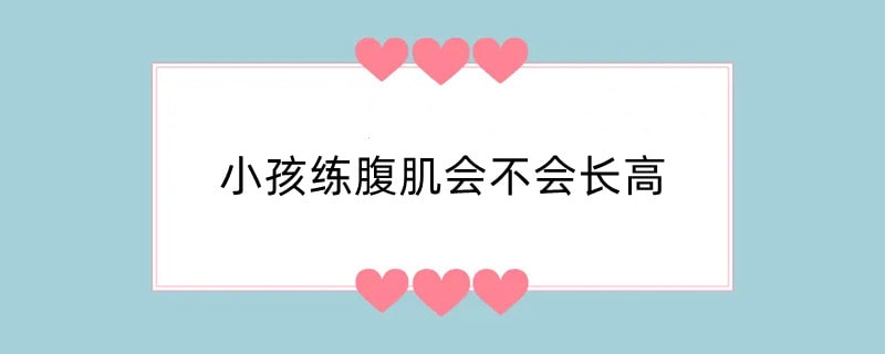 小孩练腹肌会不会长高