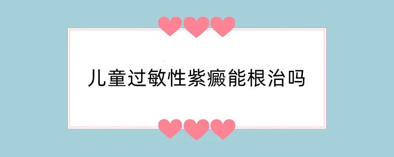 儿童过敏性紫癜能根治吗