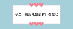 孕二十周胎儿缺氧有什么症状