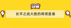 长平之战大胜的将领是谁