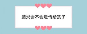 脑炎会不会遗传给孩子