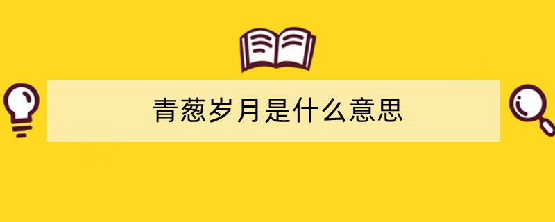 青葱岁月是什么意思