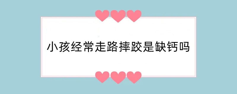 小孩经常走路摔跤是缺钙吗