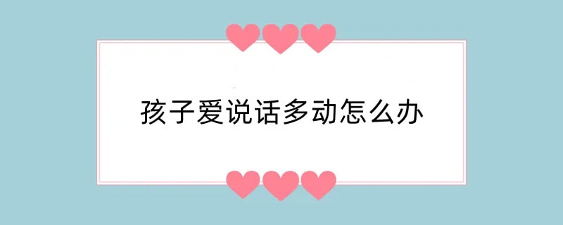 孩子爱说话多动怎么办