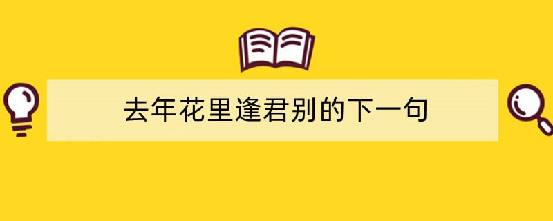 去年花里逢君别的下一句